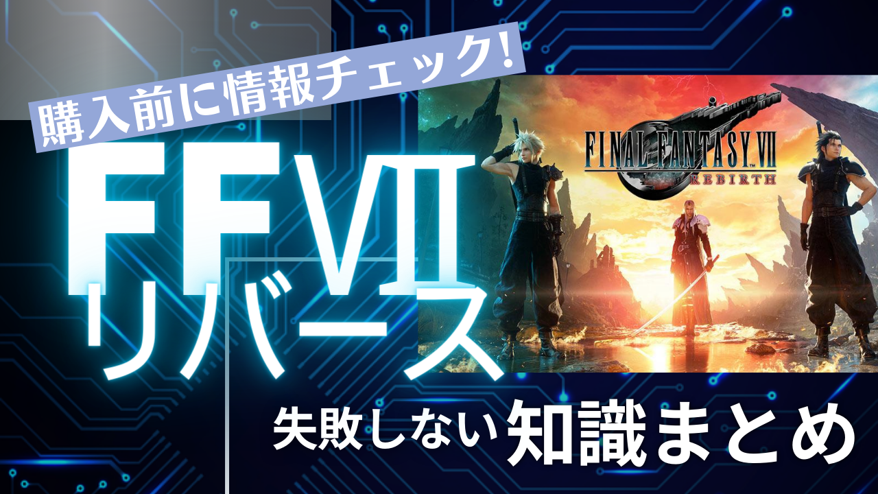 購入前に情報チェック!失敗しないファイナルファンタジーVIIリバース知識まとめ